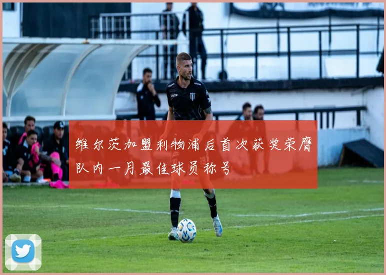 维尔茨加盟利物浦后首次获奖荣膺队内一月最佳球员称号