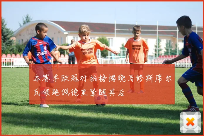 本赛季欧冠对抗榜揭晓马修斯席尔瓦领跑佩德里紧随其后